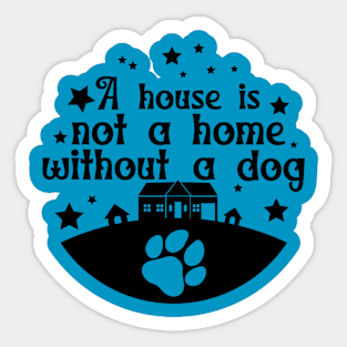 A House Is Not Home Without A Dog Sticker